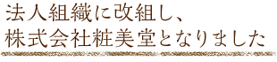 法人組織に改組し、株式会社粧美堂となりました