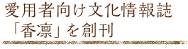 愛用者向け文化情報誌「香凛」を創刊